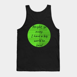 I have a big world to save Quote Tank Top